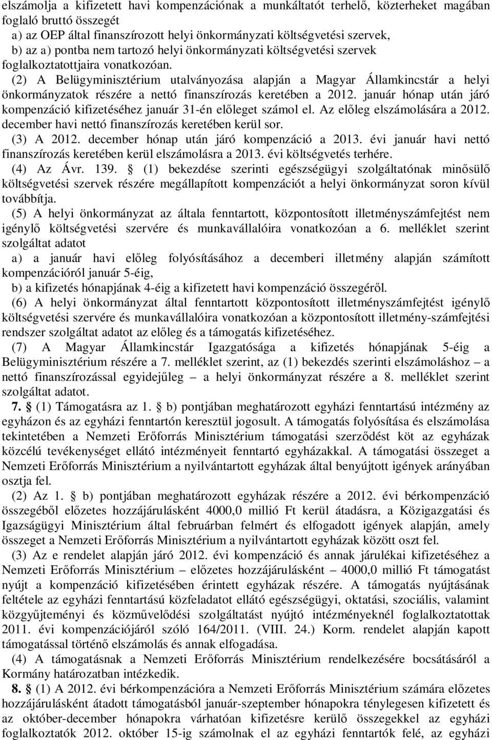 (2) A Belügyminisztérium utalványozása alapján a Magyar Államkincstár a helyi önkormányzatok részére a nettó finanszírozás keretében a 2012.