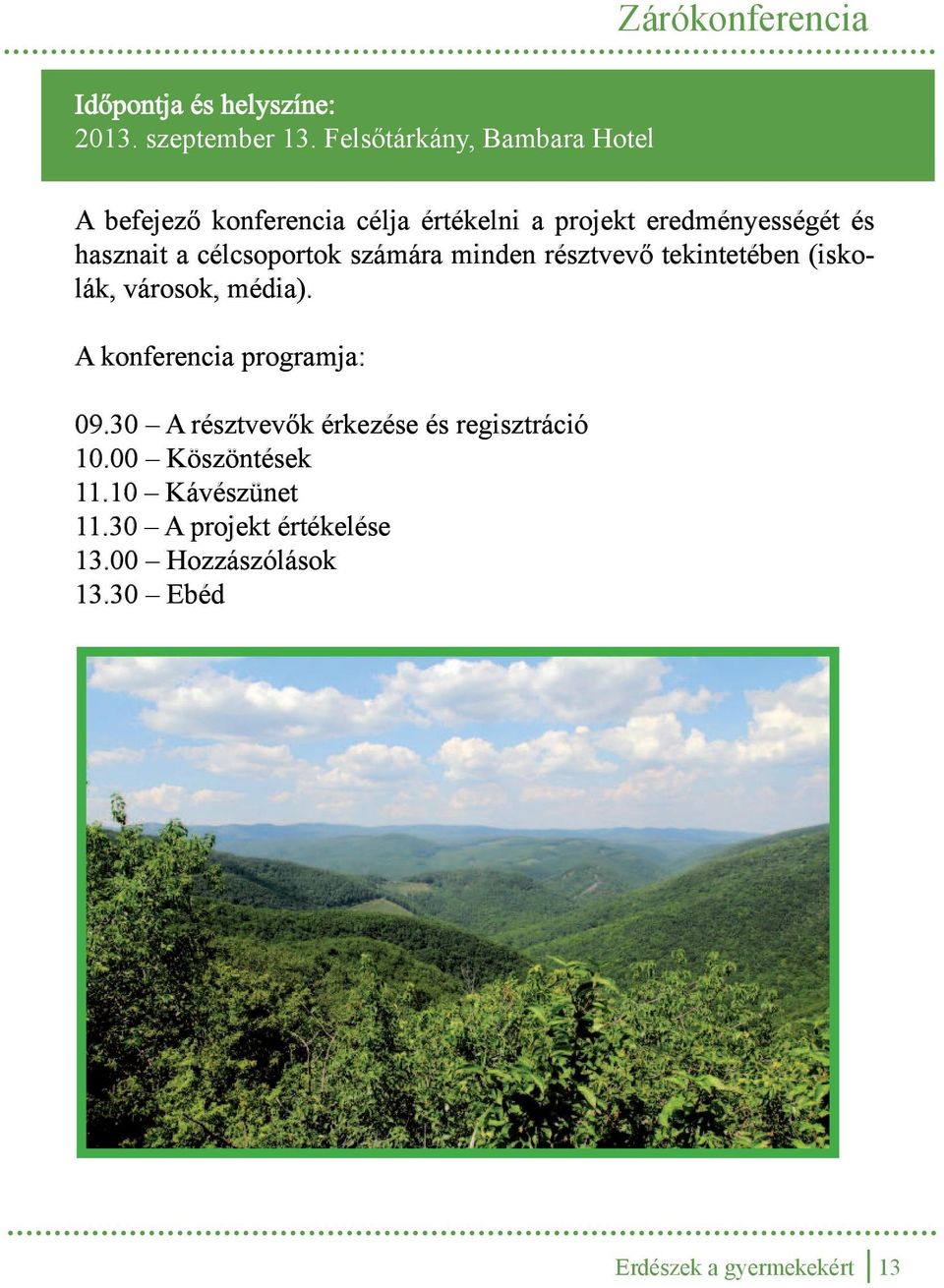 célcsoportok számára minden résztvevő tekintetében (iskolák, városok, média). A konferencia programja: 09.