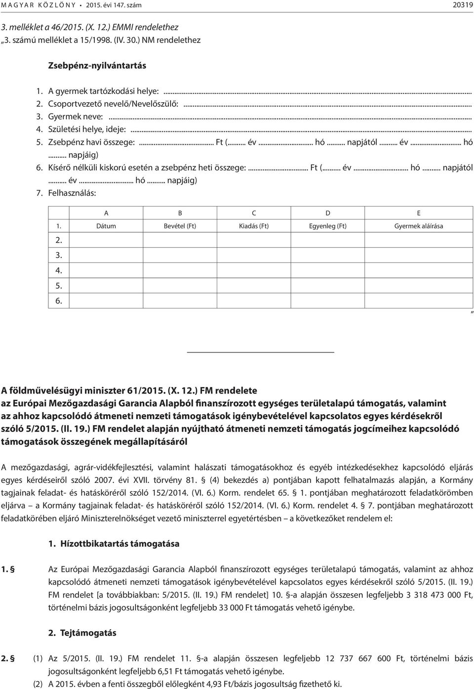 Kísérő nélküli kiskorú esetén a zsebpénz heti összege:... Ft (... év... hó... napjától... év... hó... napjáig) 7. Felhasználás: A B C D E 1.