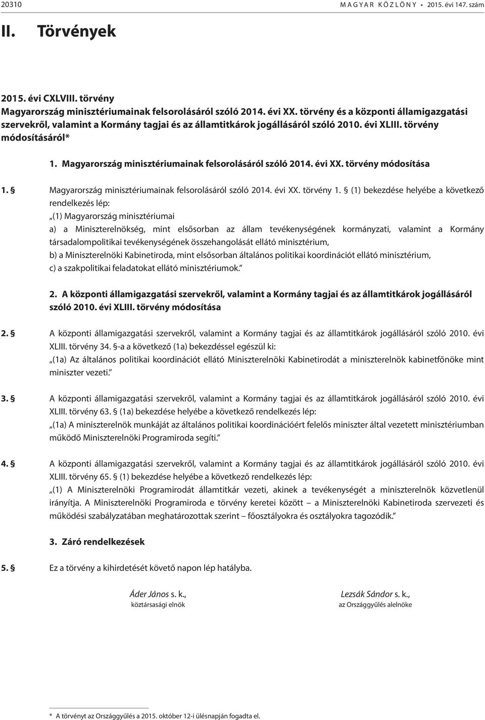 Magyarország minisztériumainak felsorolásáról szóló 2014. évi XX. törvény módosítása 1. Magyarország minisztériumainak felsorolásáról szóló 2014. évi XX. törvény 1.