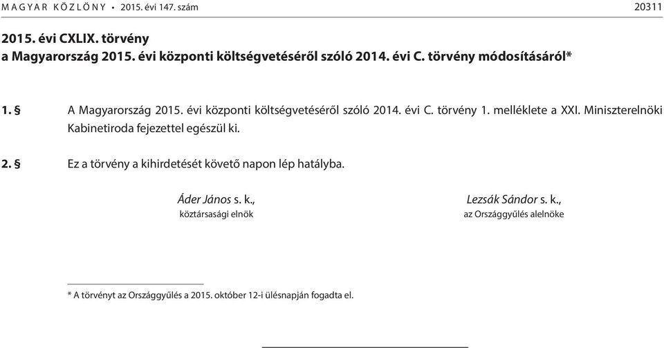 évi központi költségvetéséről szóló 2014. évi C. törvény 1. melléklete a XXI. Miniszterelnöki Kabinetiroda fejezettel egészül ki. 2. Ez a törvény a kihirdetését követő napon lép hatályba.