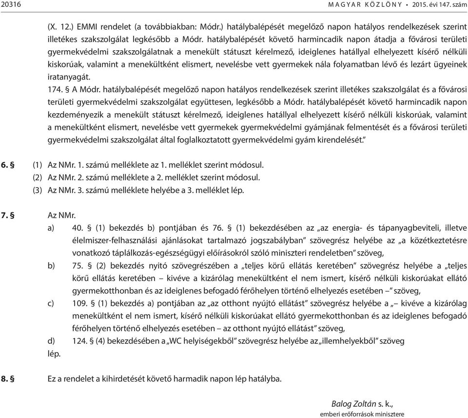 hatálybalépését követő harmincadik napon átadja a fővárosi területi gyermekvédelmi szakszolgálatnak a menekült státuszt kérelmező, ideiglenes hatállyal elhelyezett kísérő nélküli kiskorúak, valamint