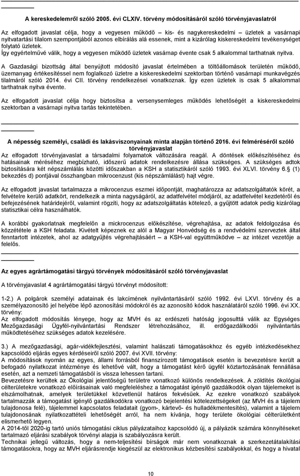 alá essenek, mint a kizárólag kiskereskedelmi tevékenységet folytató üzletek. Így egyértelművé válik, hogy a vegyesen működő üzletek vasárnap évente csak 5 alkalommal tarthatnak nyitva.