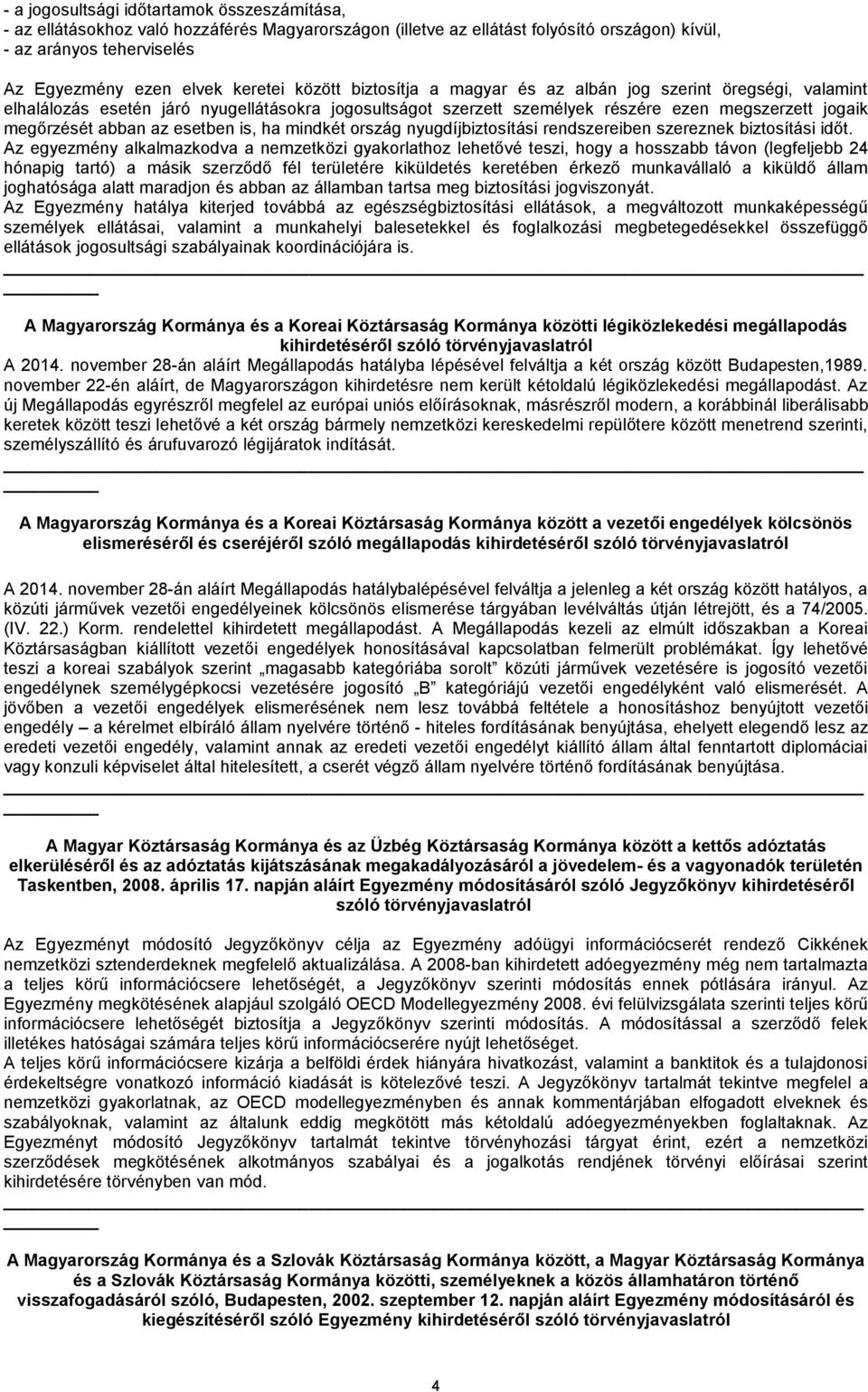 esetben is, ha mindkét ország nyugdíjbiztosítási rendszereiben szereznek biztosítási időt.