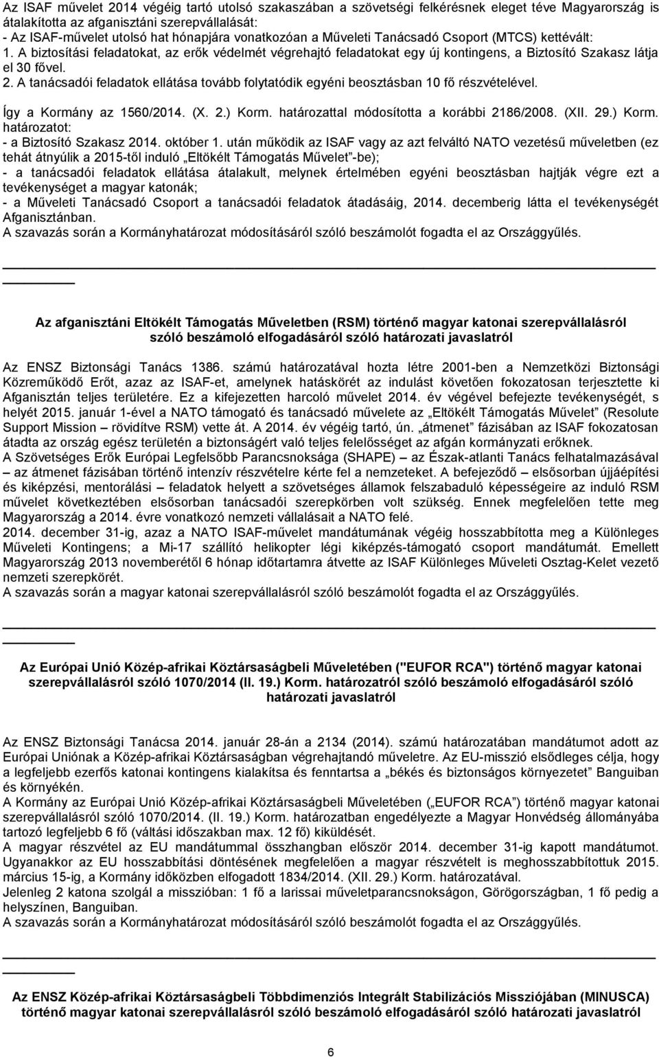 A tanácsadói feladatok ellátása tovább folytatódik egyéni beosztásban 10 fő részvételével. Így a Kormány az 1560/2014. (X. 2.) Korm. határozattal módosította a korábbi 2186/2008. (XII. 29.) Korm. határozatot: - a Biztosító Szakasz 2014.