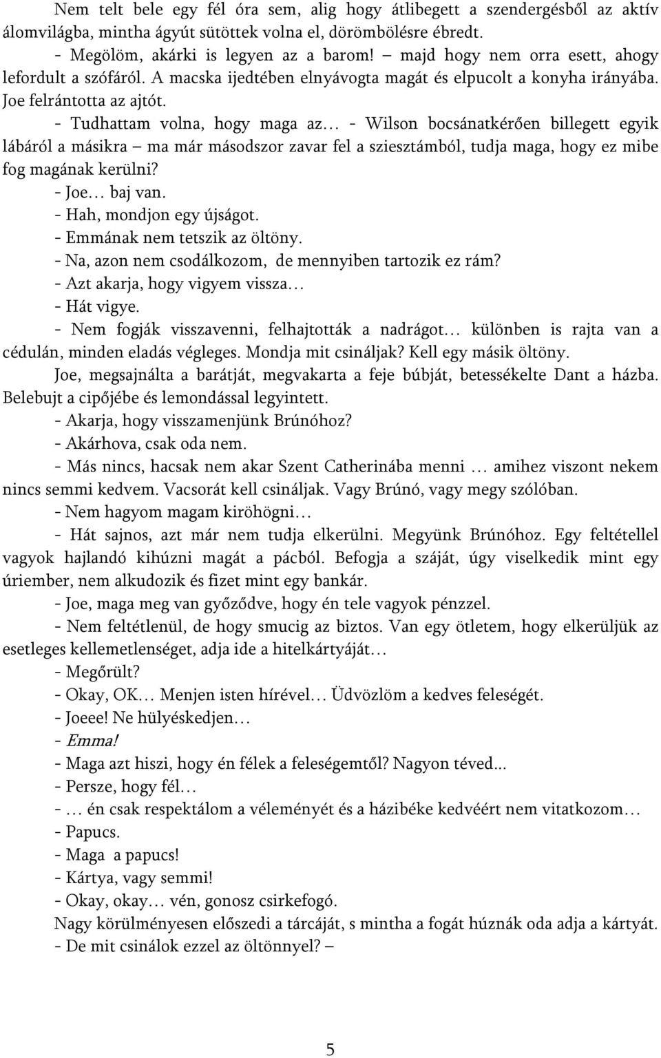 - Tudhattam volna, hogy maga az - Wilson bocsánatkérően billegett egyik lábáról a másikra ma már másodszor zavar fel a sziesztámból, tudja maga, hogy ez mibe fog magának kerülni? - Joe baj van.