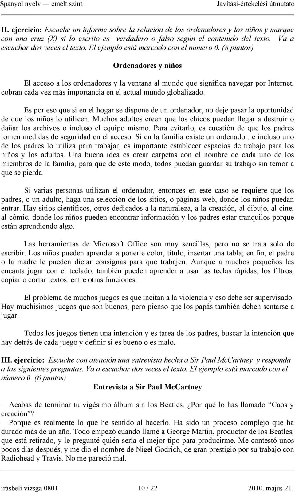 (8 puntos) Ordenadores y niños El acceso a los ordenadores y la ventana al mundo que significa navegar por Internet, cobran cada vez más importancia en el actual mundo globalizado.