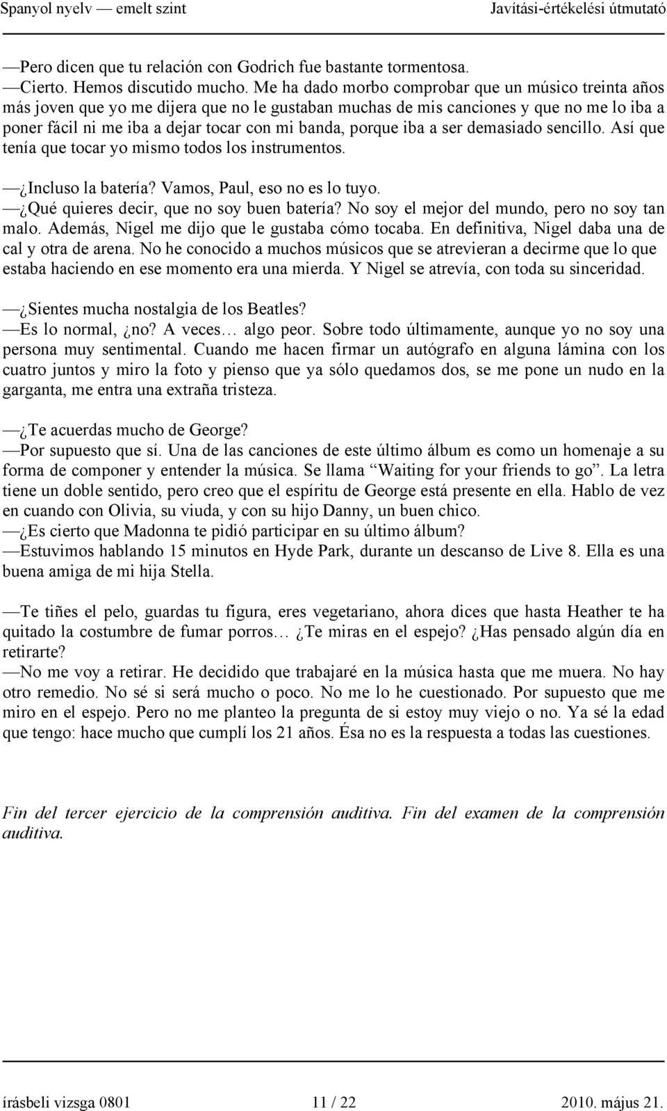 porque iba a ser demasiado sencillo. Así que tenía que tocar yo mismo todos los instrumentos. Incluso la batería? Vamos, Paul, eso no es lo tuyo. Qué quieres decir, que no soy buen batería?