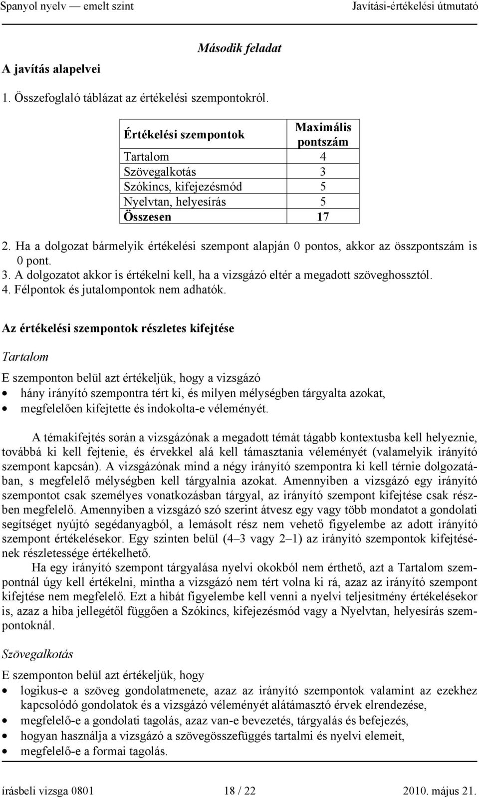 Ha a dolgozat bármelyik értékelési szempont alapján 0 pontos, akkor az összpontszám is 0 pont. 3. A dolgozatot akkor is értékelni kell, ha a vizsgázó eltér a megadott szöveghossztól. 4.