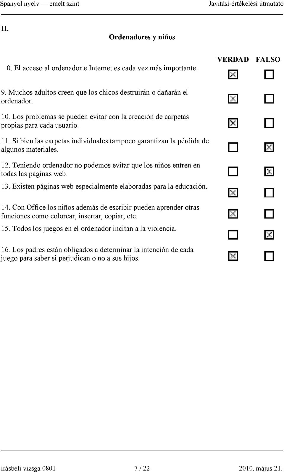 Teniendo ordenador no podemos evitar que los niños entren en todas las páginas web. 13. Existen páginas web especialmente elaboradas para la educación. 14.