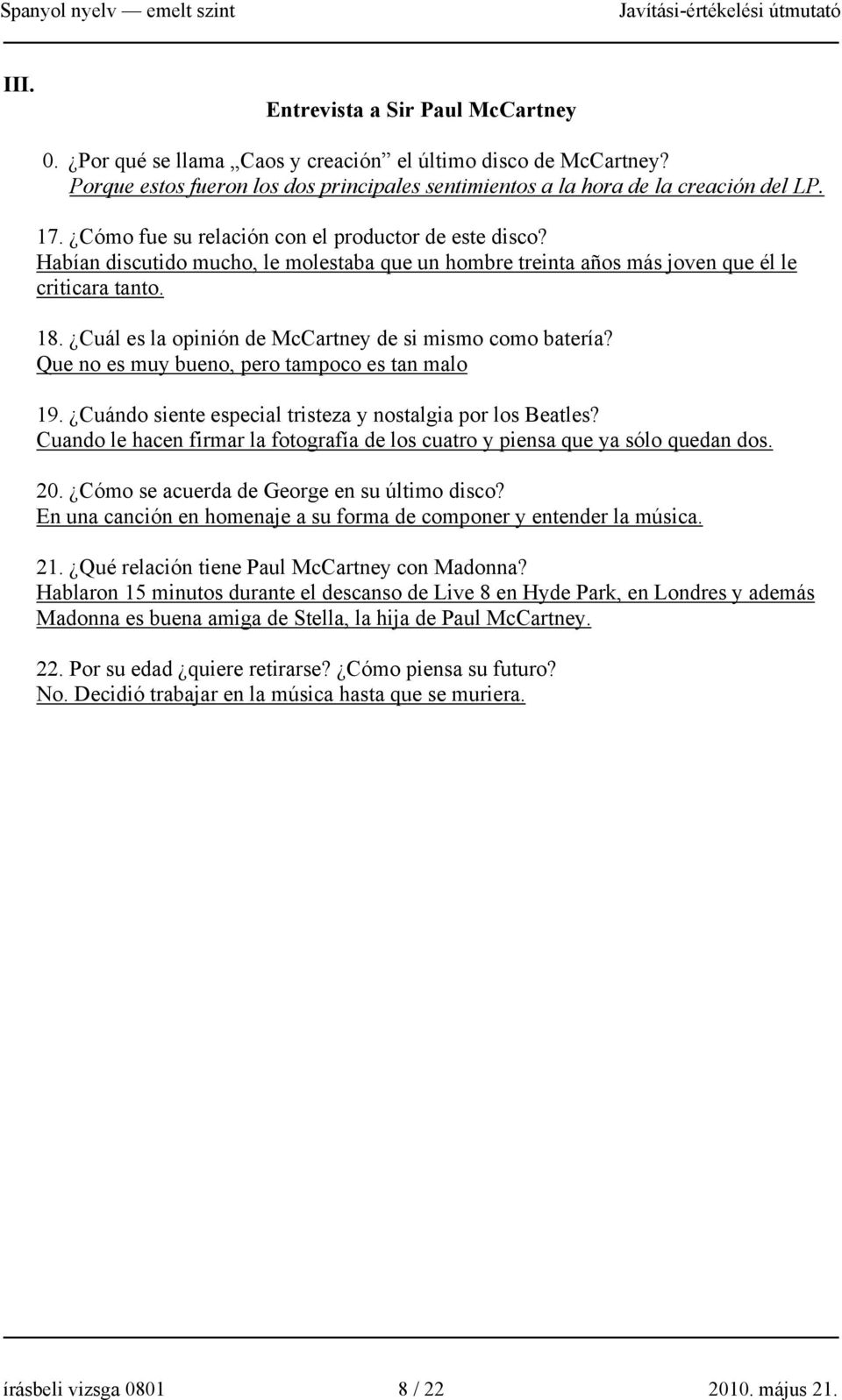 Cuál es la opinión de McCartney de si mismo como batería? Que no es muy bueno, pero tampoco es tan malo 19. Cuándo siente especial tristeza y nostalgia por los Beatles?