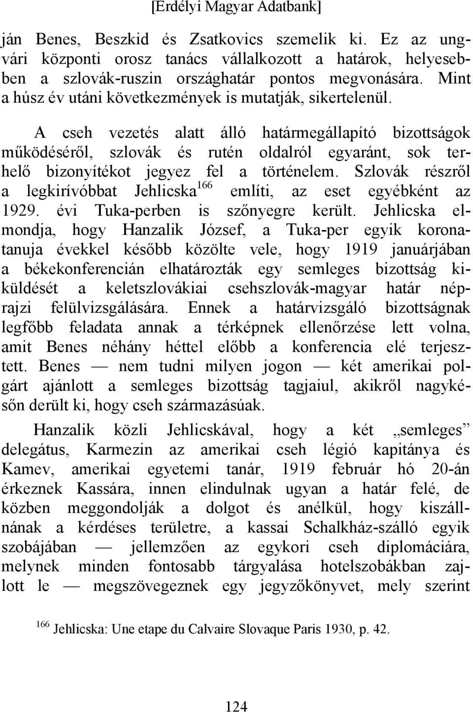 A cseh vezetés alatt álló határmegállapító bizottságok működéséről, szlovák és rutén oldalról egyaránt, sok terhelő bizonyítékot jegyez fel a történelem.