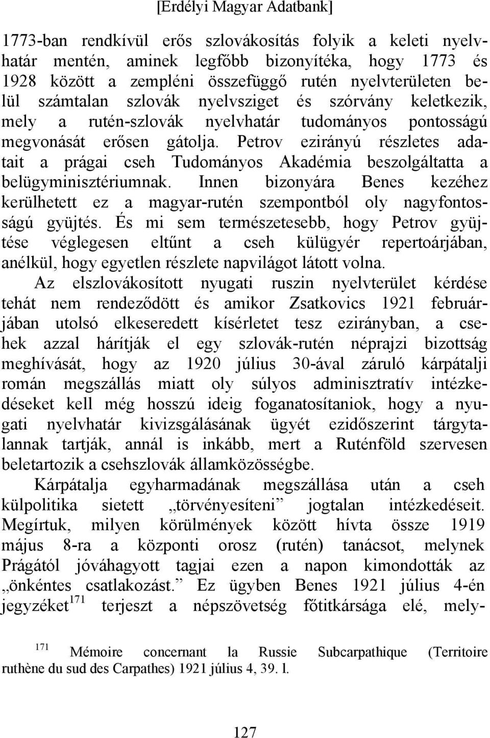 Petrov ezirányú részletes adatait a prágai cseh Tudományos Akadémia beszolgáltatta a belügyminisztériumnak.