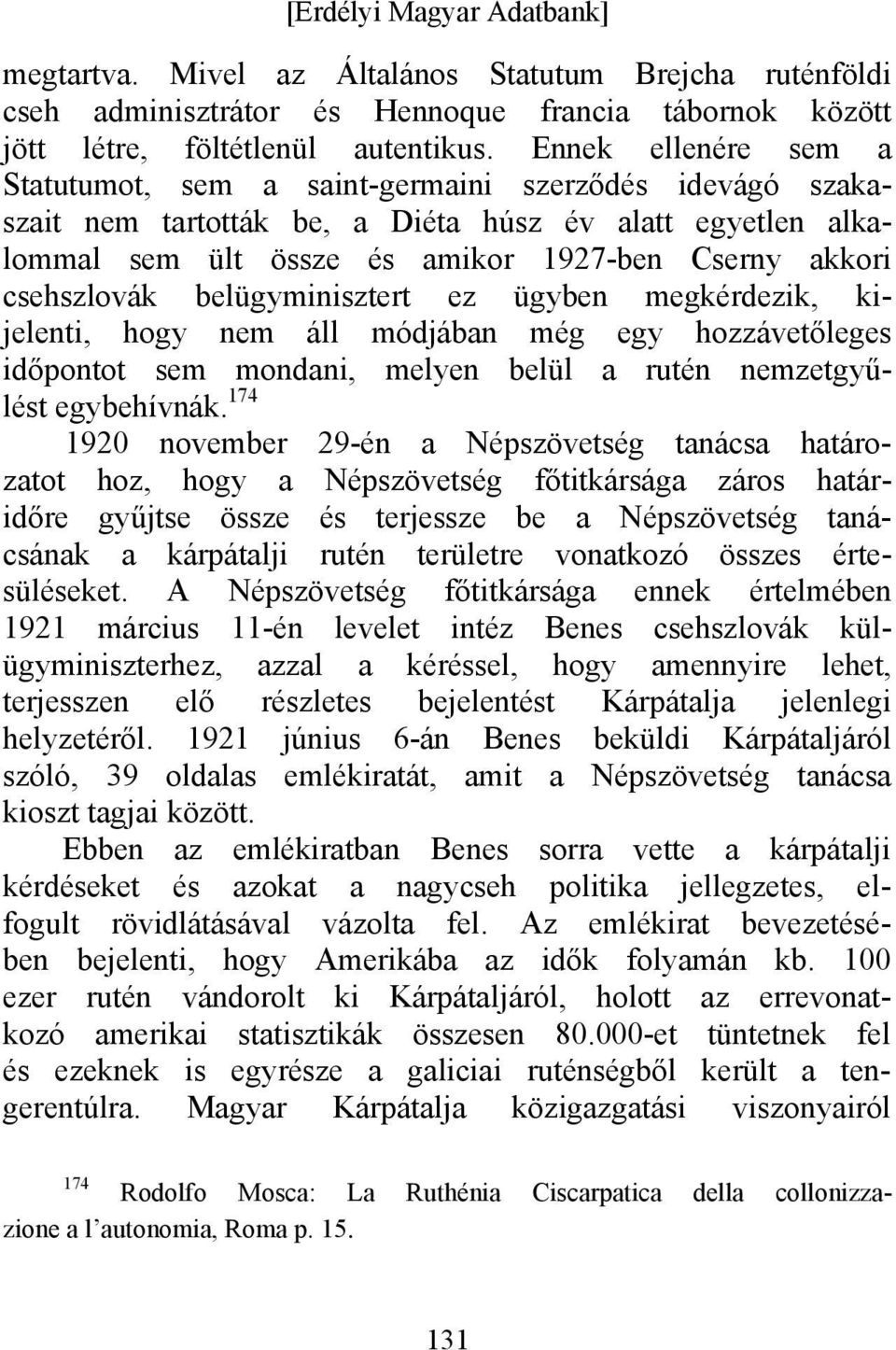 csehszlovák belügyminisztert ez ügyben megkérdezik, kijelenti, hogy nem áll módjában még egy hozzávetőleges időpontot sem mondani, melyen belül a rutén nemzetgyűlést egybehívnák.