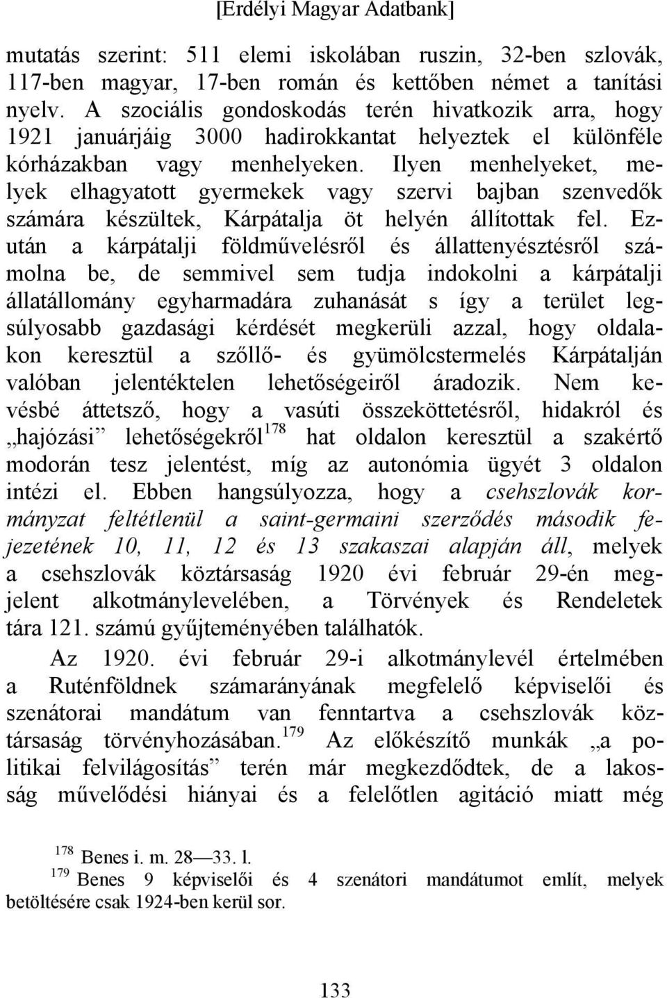 Ilyen menhelyeket, melyek elhagyatott gyermekek vagy szervi bajban szenvedők számára készültek, Kárpátalja öt helyén állítottak fel.