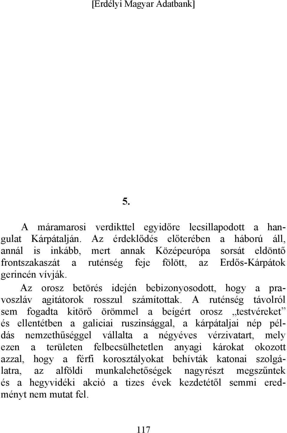 Az orosz betörés idején bebizonyosodott, hogy a pravoszláv agitátorok rosszul számítottak.