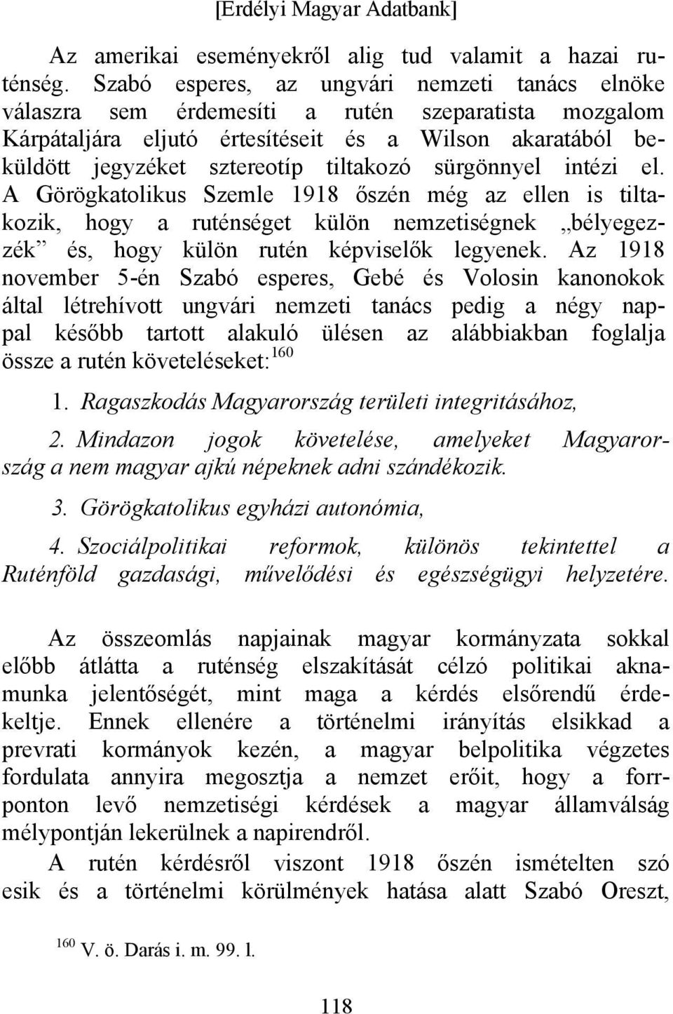 sürgönnyel intézi el. A Görögkatolikus Szemle 1918 őszén még az ellen is tiltakozik, hogy a ruténséget külön nemzetiségnek bélyegezzék és, hogy külön rutén képviselők legyenek.