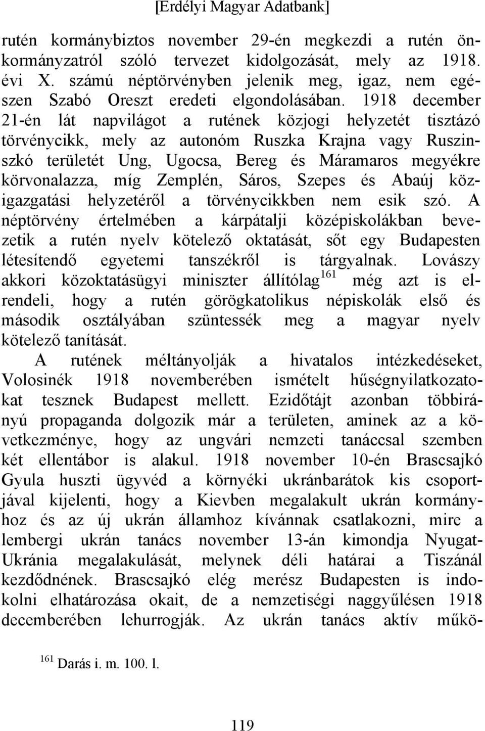 1918 december 21-én lát napvilágot a rutének közjogi helyzetét tisztázó törvénycikk, mely az autonóm Ruszka Krajna vagy Ruszinszkó területét Ung, Ugocsa, Bereg és Máramaros megyékre körvonalazza, míg