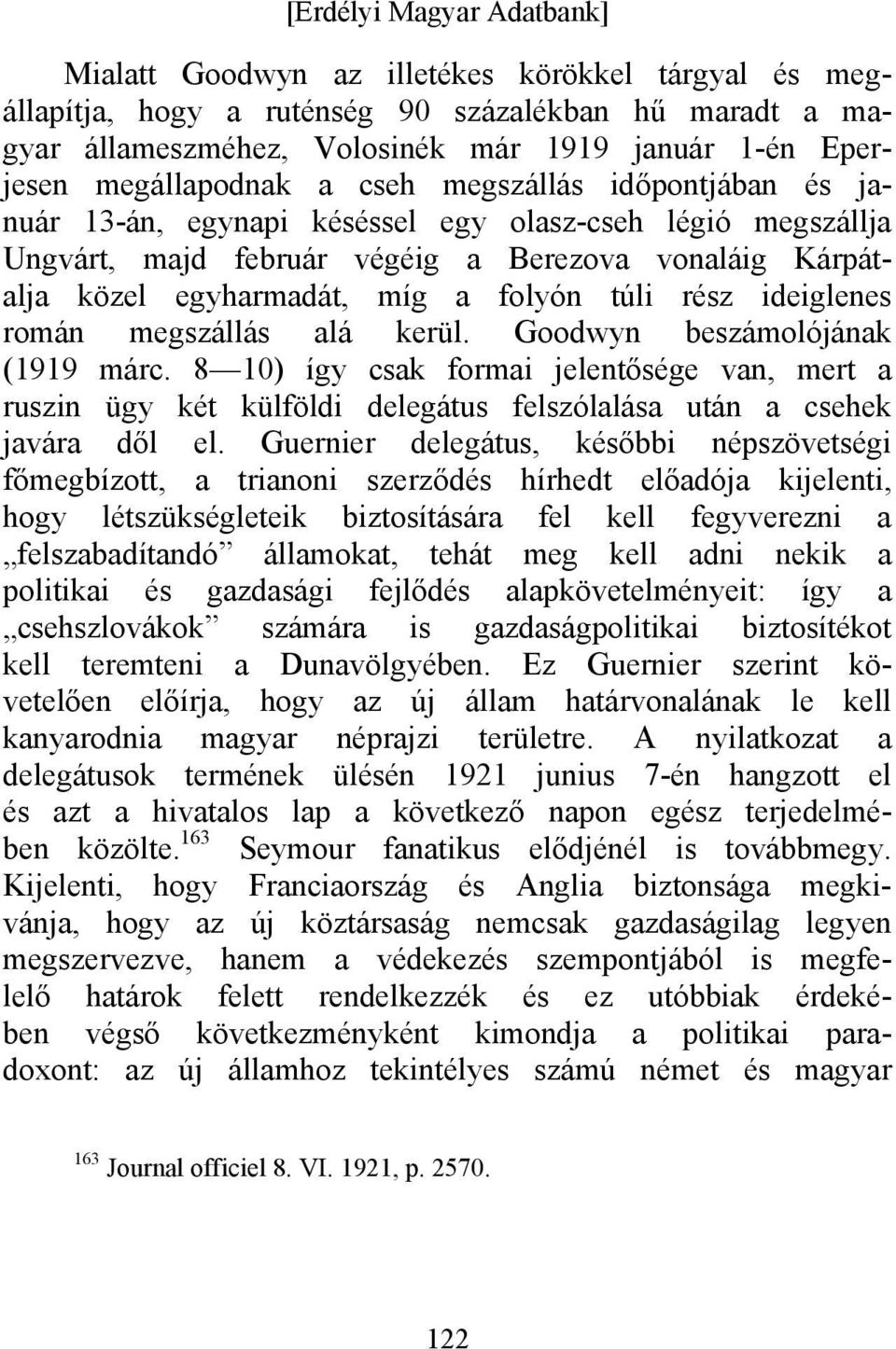 ideiglenes román megszállás alá kerül. Goodwyn beszámolójának (1919 márc. 8 10) így csak formai jelentősége van, mert a ruszin ügy két külföldi delegátus felszólalása után a csehek javára dől el.