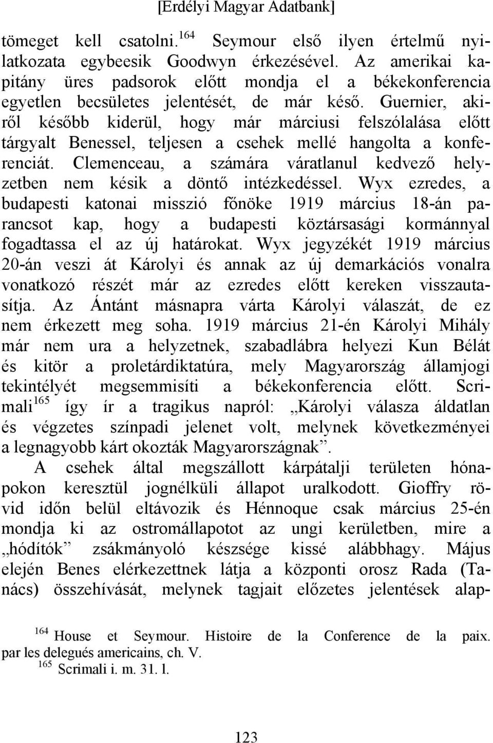 Guernier, akiről később kiderül, hogy már márciusi felszólalása előtt tárgyalt Benessel, teljesen a csehek mellé hangolta a konferenciát.