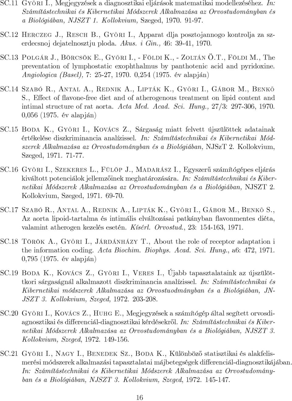 , Börcsök E., Gy½Ori I., - Földi K., - Zoltán Ö.T., Földi M., The preventation of lymphostatic exophthalmus by panthotenic acid and pyridoxine. Angiologica (Basel), 7: 25-27, 1970. 0,254 (1975.