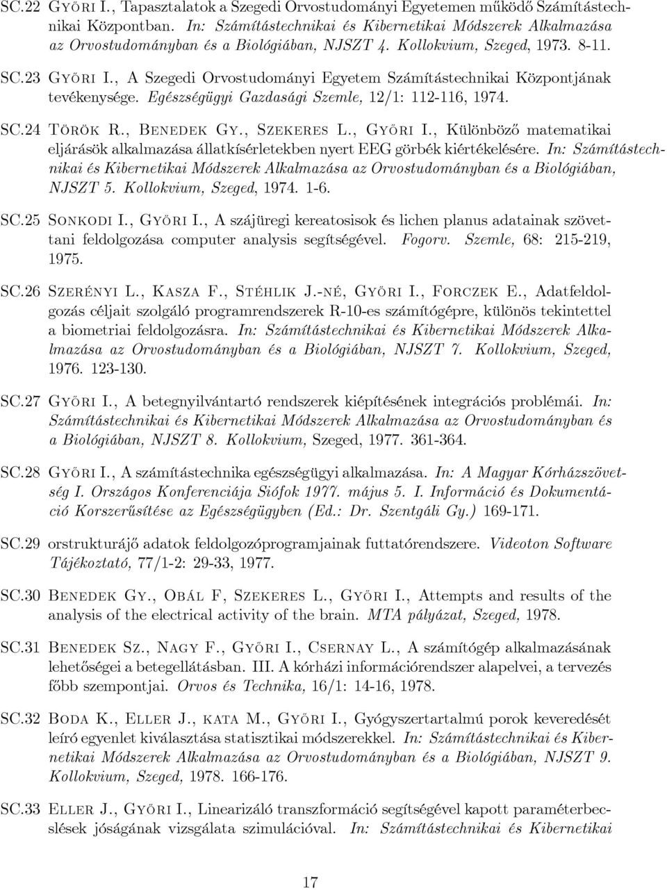 , A Szegedi Orvostudományi Egyetem Számítástechnikai Központjának tevékenysége. Egészségügyi Gazdasági Szemle, 12/1: 112-116, 1974. SC.24 Török R., Benedek Gy., Szekeres L., Gy½Ori I.