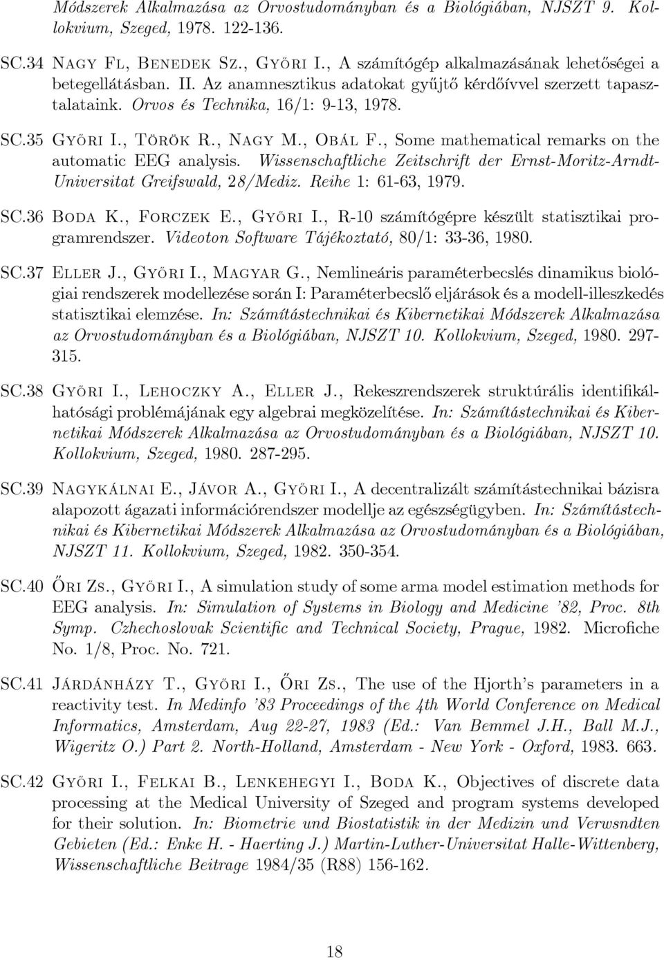 , Török R., Nagy M., Obál F., Some mathematical remarks on the automatic EEG analysis. Wissenschaftliche Zeitschrift der Ernst-Moritz-Arndt- Universitat Greifswald, 28/Mediz. Reihe 1: 61-63, 1979. SC.