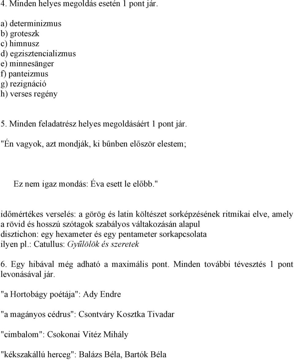 " időmértékes verselés: a görög és latin költészet sorképzésének ritmikai elve, amely a rövid és hosszú szótagok szabályos váltakozásán alapul disztichon: egy hexameter és egy pentameter