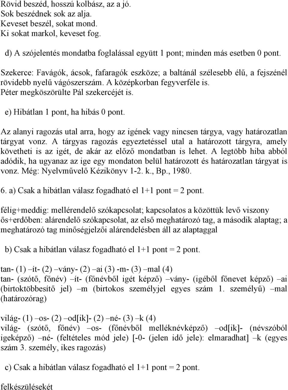 A középkorban fegyverféle is. Péter megköszörülte Pál szekercéjét is. e) Hibátlan 1 pont, ha hibás 0 pont.