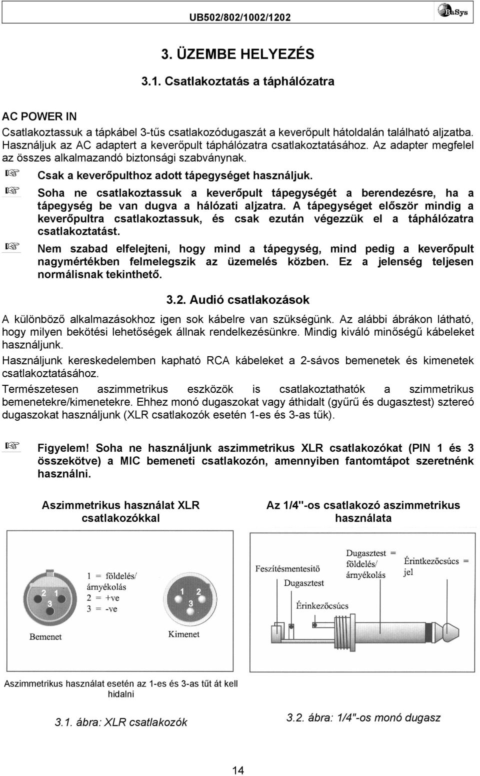 Soha ne csatlakoztassuk a keverőpult tápegységét a berendezésre, ha a tápegység be van dugva a hálózati aljzatra.