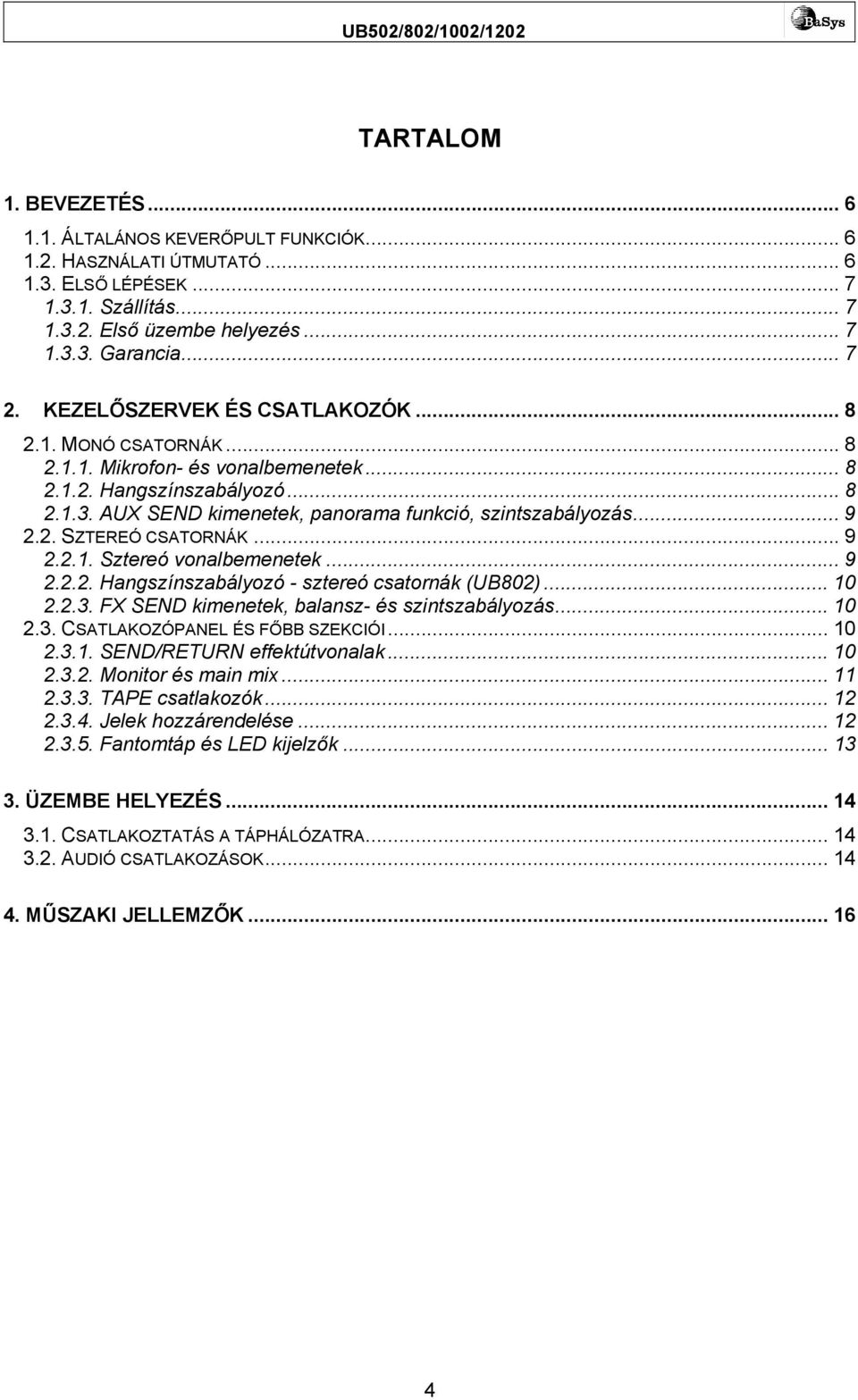 2. SZTEREÓ CSATORNÁK... 9 2.2.1. Sztereó vonalbemenetek... 9 2.2.2. Hangszínszabályozó - sztereó csatornák (UB802)... 10 2.2.3. FX SEND kimenetek, balansz- és szintszabályozás... 10 2.3. CSATLAKOZÓPANEL ÉS FŐBB SZEKCIÓI.