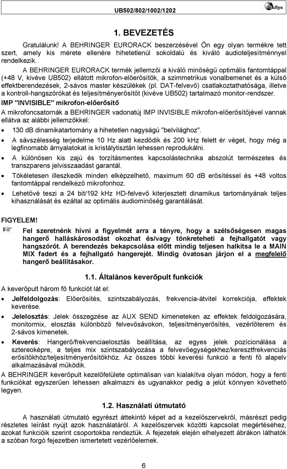 master készülékek (pl. DAT-felvevő) csatlakoztathatósága, illetve a kontroll-hangszórókat és teljesítményerősítőt (kivéve UB502) tartalmazó monitor-rendszer.