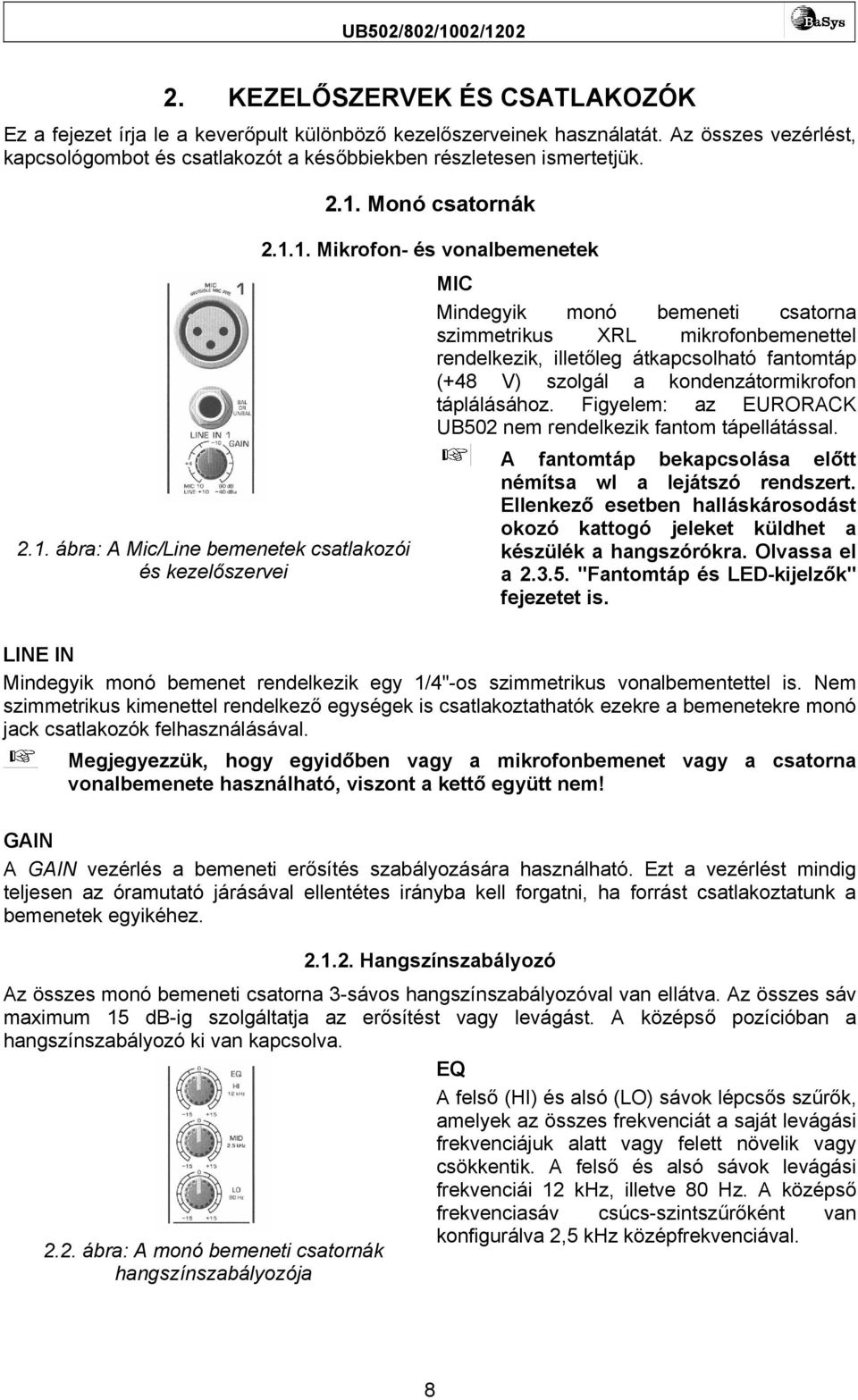 kondenzátormikrofon táplálásához. Figyelem: az EURORACK UB502 nem rendelkezik fantom tápellátással. 2.1.