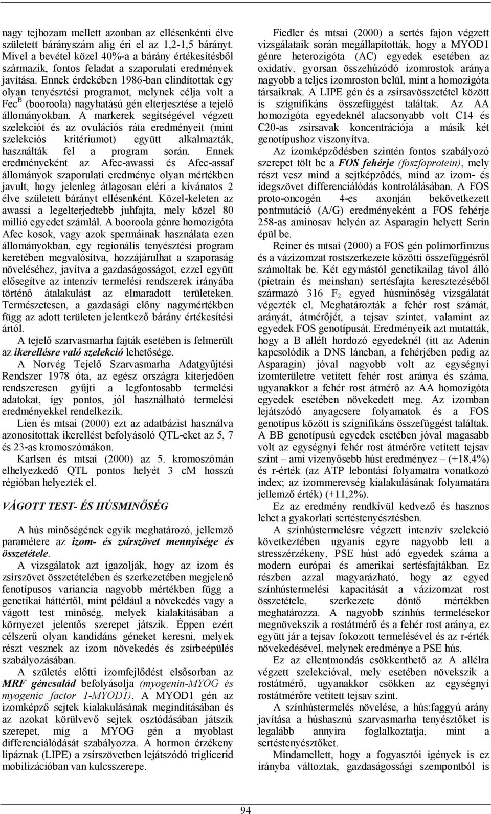 Ennek érdekében 1986-ban elindítottak egy olyan tenyésztési programot, melynek célja volt a Fec B (booroola) nagyhatású gén elterjesztése a tejelő állományokban.