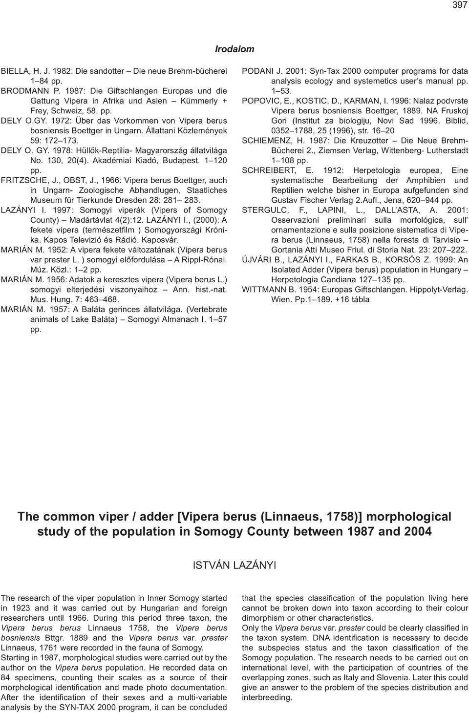 Akadémiai Kiadó, Budapest. 1 120 pp. FRITZSCHE, J., OBST, J., 1966: Vipera berus Boettger, auch in Ungarn- Zoologische Abhandlugen, Staatliches Museum für Tierkunde Dresden 28: 281 283. LAZÁNYI I.