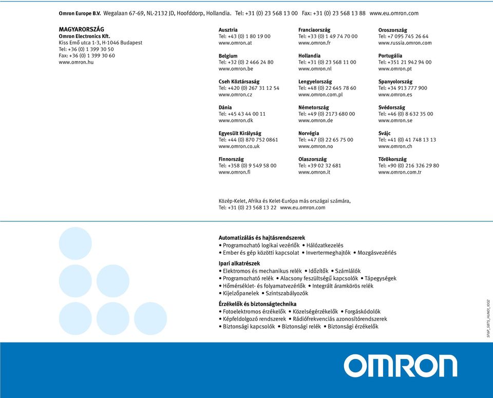 omron.fr Hollandia Tel: +31 (0) 23 568 11 00 www.omron.nl Oroszország Tel: +7 095 745 26 64 www.russia.omron.com Portugália Tel: +351 21 942 94 00 www.omron.pt Cseh Köztársaság Tel: +420 (0) 267 31 12 54 www.