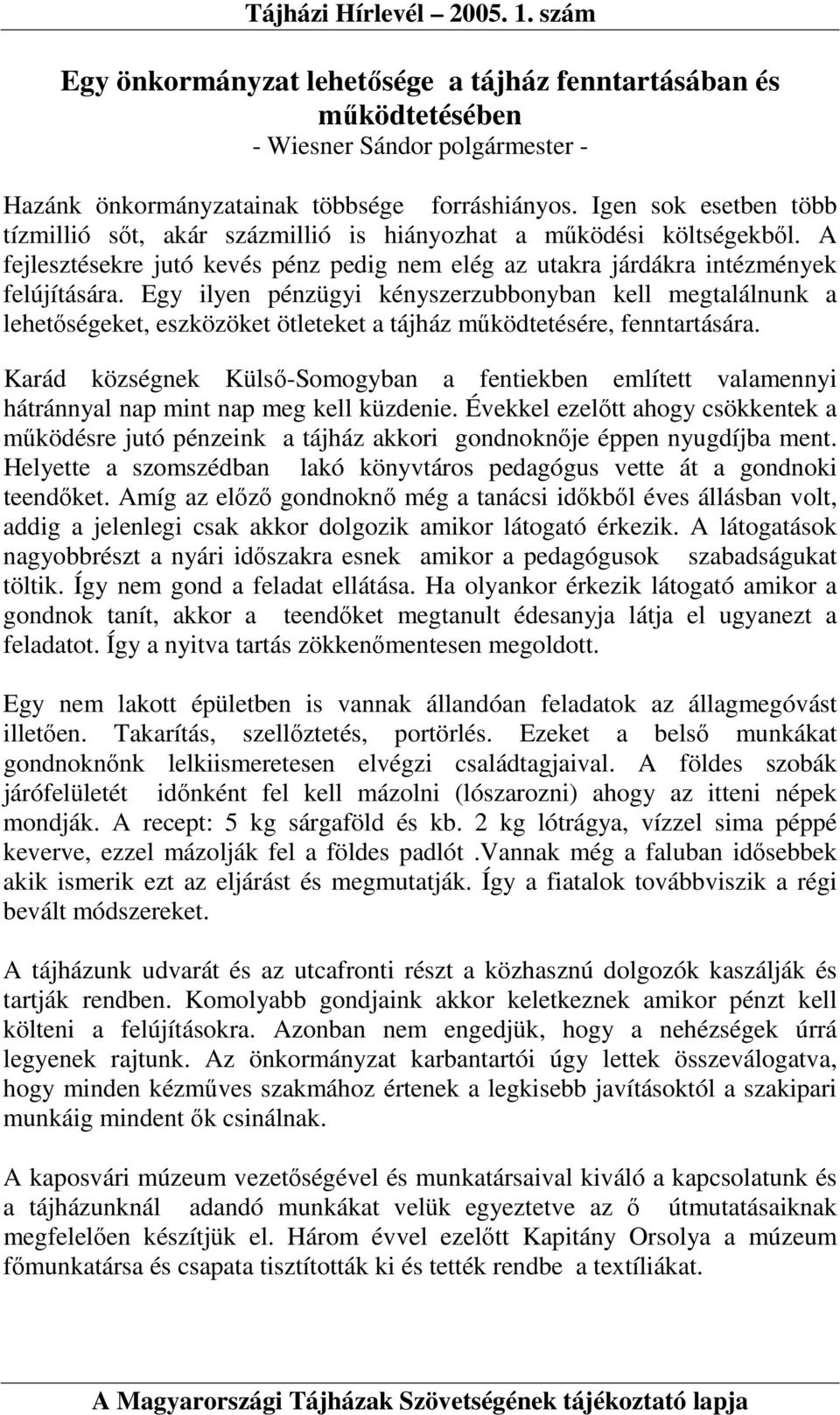 Egy ilyen pénzügyi kényszerzubbonyban kell megtalálnunk a lehetıségeket, eszközöket ötleteket a tájház mőködtetésére, fenntartására.