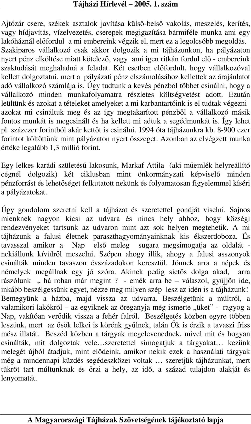 Szakiparos vállalkozó csak akkor dolgozik a mi tájházunkon, ha pályázaton nyert pénz elköltése miatt kötelezı, vagy ami igen ritkán fordul elı - embereink szaktudását meghaladná a feladat.