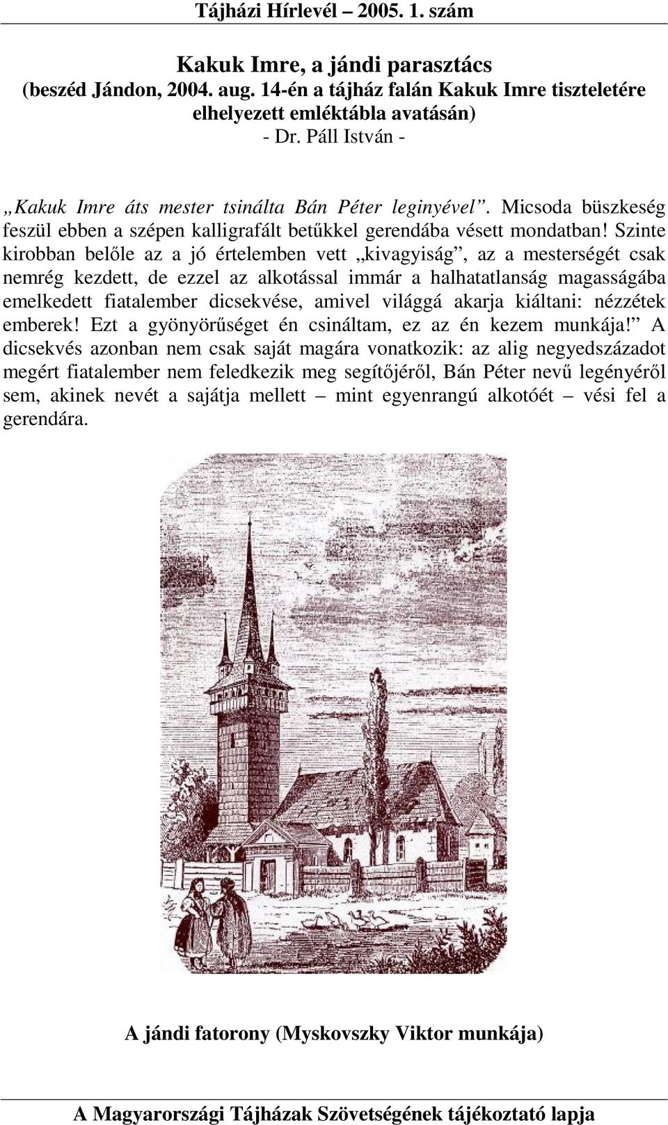 Szinte kirobban belıle az a jó értelemben vett kivagyiság, az a mesterségét csak nemrég kezdett, de ezzel az alkotással immár a halhatatlanság magasságába emelkedett fiatalember dicsekvése, amivel