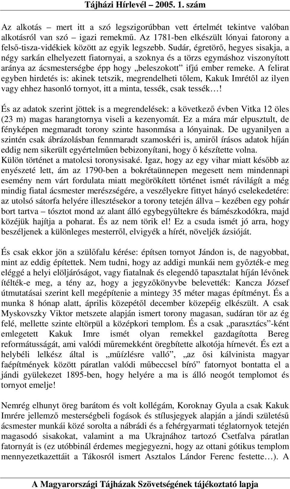 A felirat egyben hirdetés is: akinek tetszik, megrendelheti tılem, Kakuk Imrétıl az ilyen vagy ehhez hasonló tornyot, itt a minta, tessék, csak tessék!