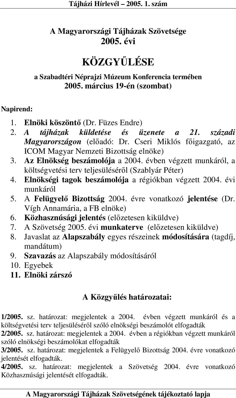 évben végzett munkáról, a költségvetési terv teljesülésérıl (Szablyár Péter) 4. Elnökségi tagok beszámolója a régiókban végzett 2004. évi munkáról 5. A Felügyelı Bizottság 2004.