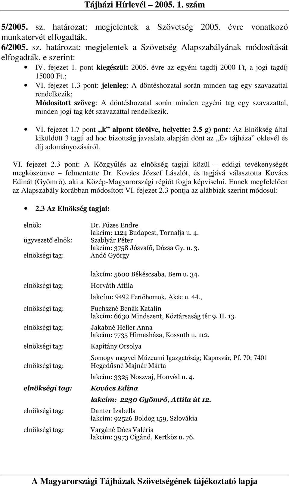 3 pont: jelenleg: A döntéshozatal során minden tag egy szavazattal rendelkezik; Módosított szöveg: A döntéshozatal során minden egyéni tag egy szavazattal, minden jogi tag két szavazattal rendelkezik.