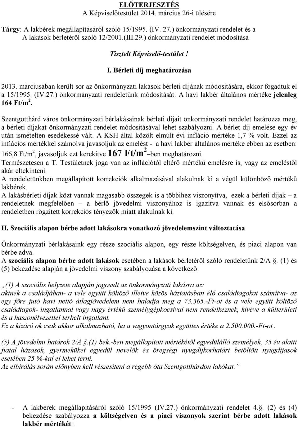 márciusában került sor az önkormányzati lakások bérleti díjának módosítására, ekkor fogadtuk el a 15/1995. (IV.27.) önkormányzati rendeletünk módosítását.