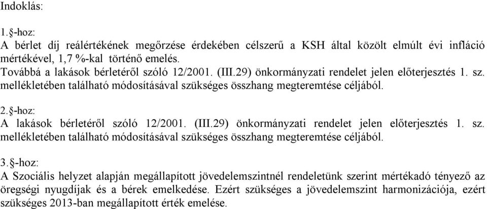 -hoz: A lakások bérletéről szóló 12/2001. (III.29) önkormányzati rendelet jelen előterjesztés 1. sz. mellékletében található módosításával szükséges összhang megteremtése céljából. 3.