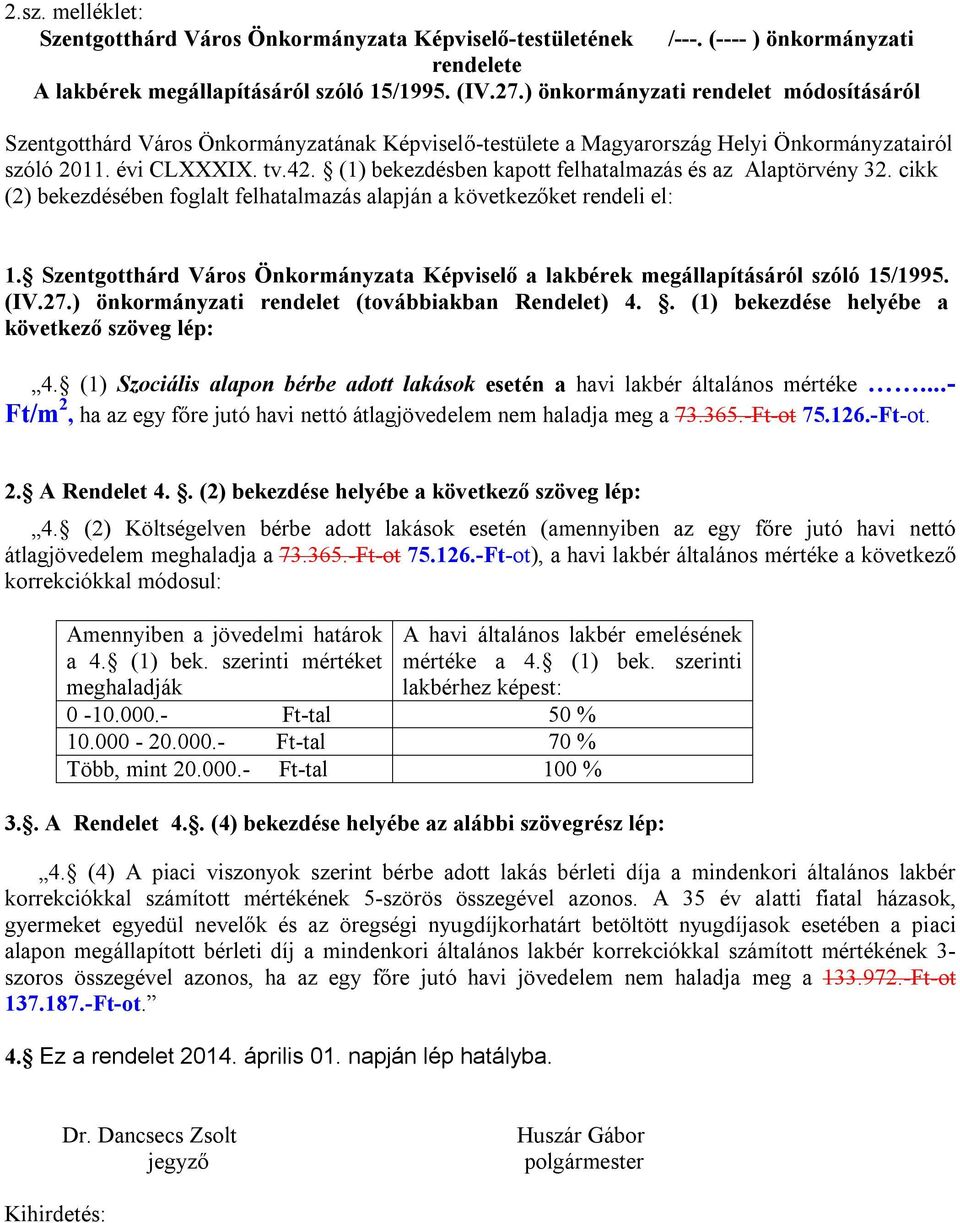 (1) bekezdésben kapott felhatalmazás és az Alaptörvény 32. cikk (2) bekezdésében foglalt felhatalmazás alapján a következőket rendeli el: 1.