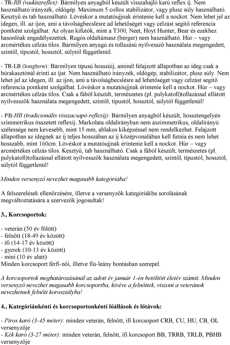 az íjon, ami a távolságbecslésre ad lehetőséget vagy célzást segítő referencia pontként szolgálhat. Az olyan kifutók, mint a T300, Neet, Hoyt Hunter, Bear és ezekhez hasonlóak engedélyezettek.