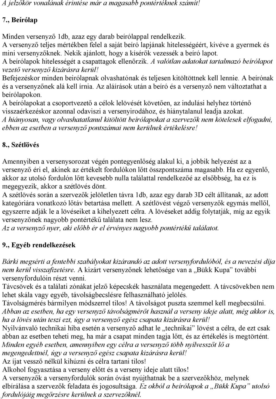 A beírólapok hitelességét a csapattagok ellenőrzik. A valótlan adatokat tartalmazó beírólapot vezető versenyző kizárásra kerül!