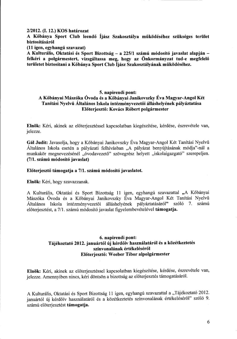 módosító javaslat alapján - felkéri a polgármestert, vizsgáltassa meg, hogy az Önkormányzat tud-e megfelelő területet biztosítani a Kőbánya Sport Club Íjász Szakosztályának működéséhez. 5.