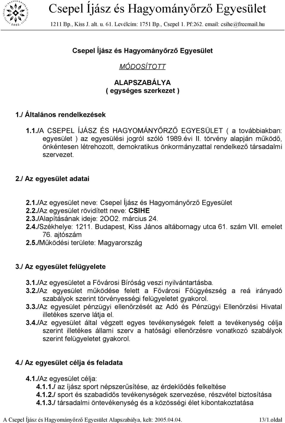 /Az egyesület neve: Csepel Íjász és Hagyományőrző Egyesület 2.2./Az egyesület rövidített neve: CSIHE 2.3./Alapításának ideje: 2OO2. március 24. 2.4./Székhelye: 1211.