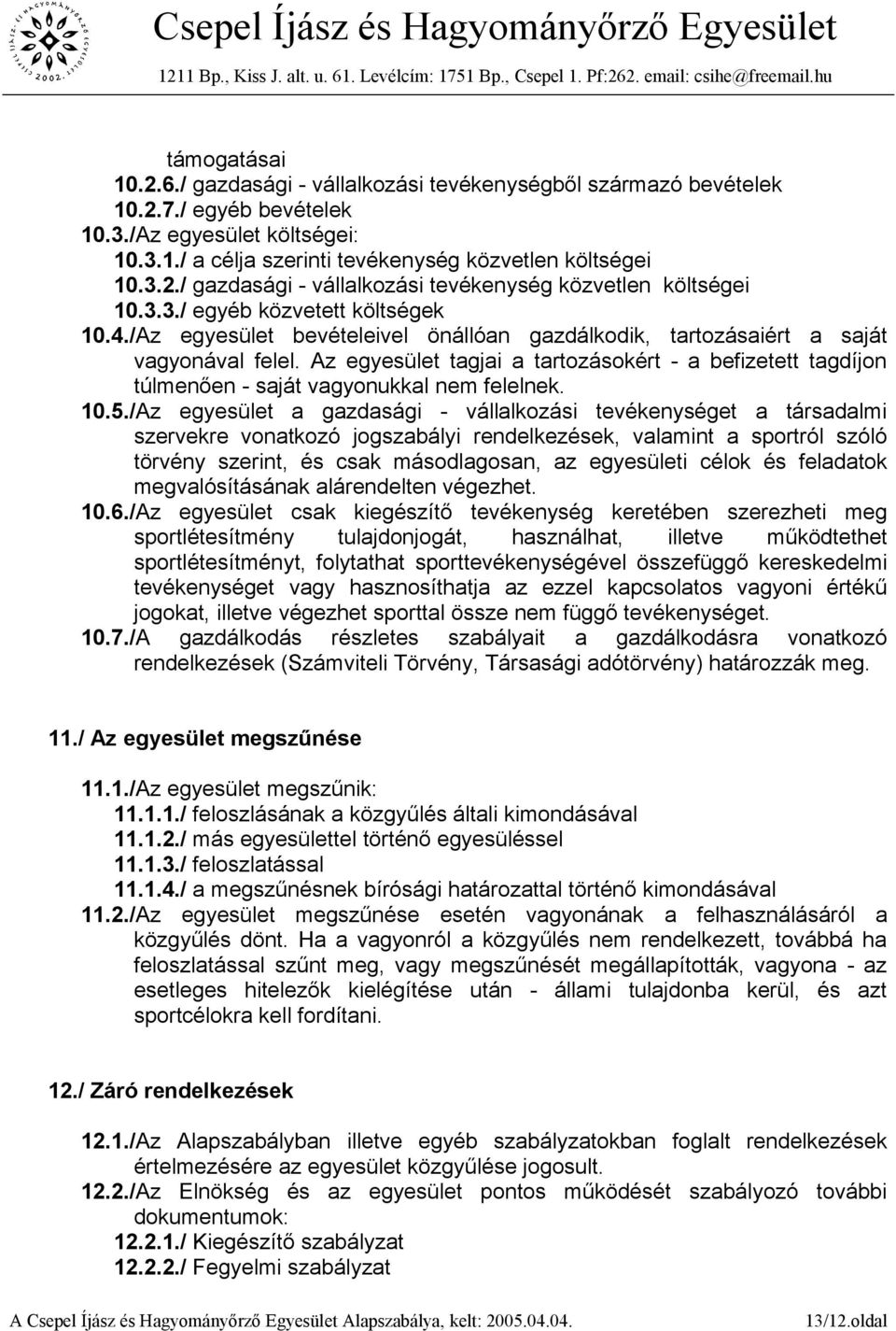 Az egyesület tagjai a tartozásokért - a befizetett tagdíjon túlmenően - saját vagyonukkal nem felelnek. 10.5.